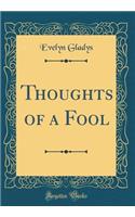 Thoughts of a Fool (Classic Reprint)