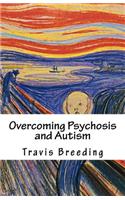 Overcoming Psychosis and Autism