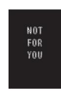 Not For You: Lined Notebook
