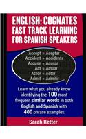 English: Cognates Fast Track Learning for Spanish Speakers: Learn what you already know identifying the 100 most frequent similar words in both English and S(13 English for Spanish Speakers)