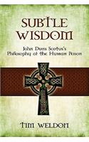 Subtle Wisdom: John Duns Scotus's Philosophy of the Human Person: John Duns Scotus's Philosophy of the Human Person