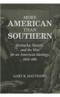 More American Than Southern: Kentucky, Slavery, and the War for an American Ideology, 1828-1861
