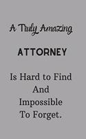 A Truly Amazing Attorney Is Hard To Find And Impossible To Forget: Lined Notebook / Journal Grey Color Perfect Leaving And Appreciation Gift