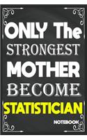 Only The Strongest Mother Become Statistician: Blank Lined Journal: Perfect Gift idea for Statistician, Statistic lovers or Statistic practitioners../6/9, Soft Cover, Matte Finish/Journal appreci