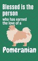 Blessed is the person who has earned the love of a Pomeranian