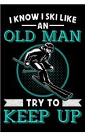 I Know I Ski Like An Old Man Try To Keep Up