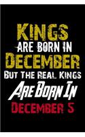 Kings Are Born In December Real Kings Are Born In December 5 Notebook Birthday Funny Gift