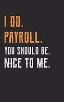 I Do Payroll You Should Be Nice To Me
