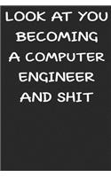 Look At You Becoming a computer engineer and shit funny notebook Gift