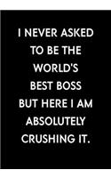 I Never Asked To Be The World's Best Boss But Here I Am Absolutely Crushing It.