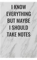 I Know Everything But Maybe I Should Take Notes