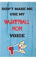 DON'T MAKE ME USE MY Basketball MOM VOICE: lined Notebook / Journal Gift, 110 Pages, 6x9, Soft Cover, Matte Finish