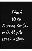 I am a Writer, Anything You Say or Do May Be Used in a Story.