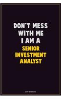 Don't Mess With Me, I Am A Senior Investment Analyst: Career Motivational Quotes 6x9 120 Pages Blank Lined Notebook Journal