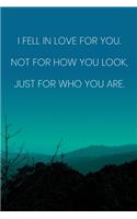 Inspirational Quote Notebook - 'I Fell In Love For You. Not For How You Look, Just For Who You Are.' - Inspirational Journal to Write in: Medium College-Ruled Journey Diary, 110 page, Lined, 6x9 (15.2 x 22.9 cm)