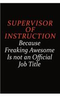 Supervisor of Instruction Because Freaking Awesome Is Not An Official Job Title: Career journal, notebook and writing journal for encouraging men, women and kids. A framework for building your career.