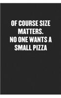 Of Course Size Matters. No One Wants a Small Pizza: Funny Blank Lined Journal - Snarky Black Cover Gift Notebook