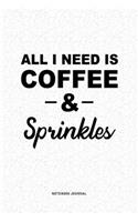 All I Need Is Coffee & Sprinkles: A 6x9 Inch Journal Diary Notebook With A Bold Text Font Slogan On A Matte Cover and 120 Blank Lined Pages