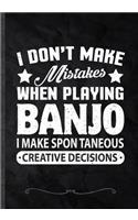 I Don't Make Mistakes When Playing Banjo. I Make Spontaneous Creative Decisions: Funny Music Lover Lined Notebook Journal For Instrument Player, Inspirational Gift Idea Classic B5 7x10 110 Pages
