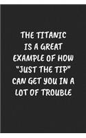 The Titanic Is a Great Example of How "just the Tip" Can Get You in a Lot of Trouble: Funny Sarcastic Coworker Journal - Blank Lined Gift Notebook