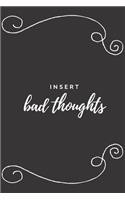 Insert Bad Thoughts: The perfect black blank lined journal to write about your moods, beliefs, opinions, ideas or daily events. A great way to let go of negativity.