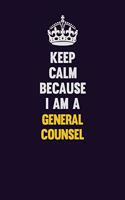 Keep Calm Because I Am A General Counsel: Motivational and inspirational career blank lined gift notebook with matte finish