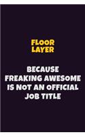 Floor Layer, Because Freaking Awesome Is Not An Official Job Title: 6X9 Career Pride Notebook Unlined 120 pages Writing Journal