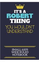 It's A Robert Thing You Wouldn't Understand Small (6x9) Wide Ruled Notebook