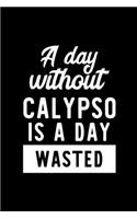 A Day Without Calypso Is A Day Wasted: Notebook for Calypso Lover - Great Christmas & Birthday Gift Idea for Calypso Fan - Calypso Journal - Calypso Fan Diary - 100 pages 6x9 inches