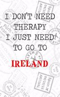 I Don't Need Therapy I Just Need To Go To Ireland: 6x9" Dot Bullet Travel Stamps Notebook/Journal Funny Gift Idea For Travellers, Explorers, Backpackers, Campers, Tourists, Holiday Memory Book