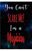 You Can't Scare Me! I'm A Magician: The perfect gift for the professional in your life - Funny 119 page lined journal!