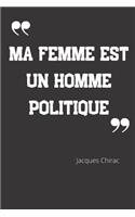 Ma femme est un homme politique: Carnet de notes - Citation de Jacques Chirac - 124 pages lignées - format 15,24 x 22,89 cm