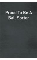 Proud To Be A Ball Sorter: Lined Notebook For Men, Women And Co Workers