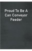 Proud To Be A Can Conveyor Feeder: Lined Notebook For Men, Women And Co Workers