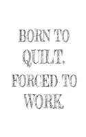 Born to Quilt. Forced to Work.: Funny Quilter Work Notebook