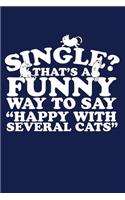 Single? That's A Funny Way Of Saying Happy With Several Cats: 6 X 9 120 Page College Ruled Lined Paper Notebook For Cat Ladies