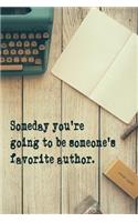 Someday You're Going to Be Someone's Favorite Author.