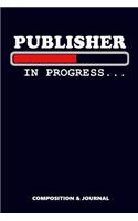 Publisher in Progress: Composition Notebook, Funny Birthday Journal for Books Magazine Publishers to Write on