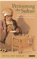 Petitioning the Sultan: Protests and Justice in Late Ottoman Palestine 1865-1908