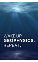 Wake Up. Geophysics. Repeat.