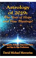 Astrology of 2019: The Year of Hope and New Blessings!: Retrogrades, Eclipses, Important Dates and Sign by Sign Predictions