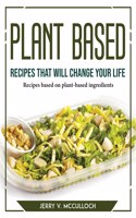 Plant-Based Recipes That Will Change Your Life