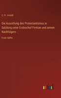 Ausrottung des Protestantismus in Salzburg unter Erzbischof Firmian und seinen Nachfolgern