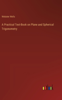 Practical Text-Book on Plane and Spherical Trigonometry