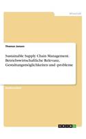 Sustainable Supply Chain Management. Betriebswirtschaftliche Relevanz, Gestaltungsmöglichkeiten und -probleme