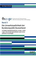 Die Umweltstaatlichkeit der Bundesrepublik Deutschland im Spiegel staatsphilosophischer, europa-, verfassungs- und verwaltungsrechtlicher sowie rechtspolitischer Grundfragen