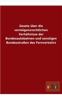 Gesetz Uber Die Vermogensrechtlichen Verhaltnisse Der Bundesautobahnen Und Sonstigen Bundesstrassen Des Fernverkehrs
