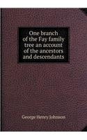 One Branch of the Fay Family Tree an Account of the Ancestors and Descendants