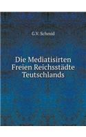 Die Mediatisirten Freien Reichsstädte Teutschlands
