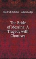 Bride of Messina: A Tragedy with Choruses